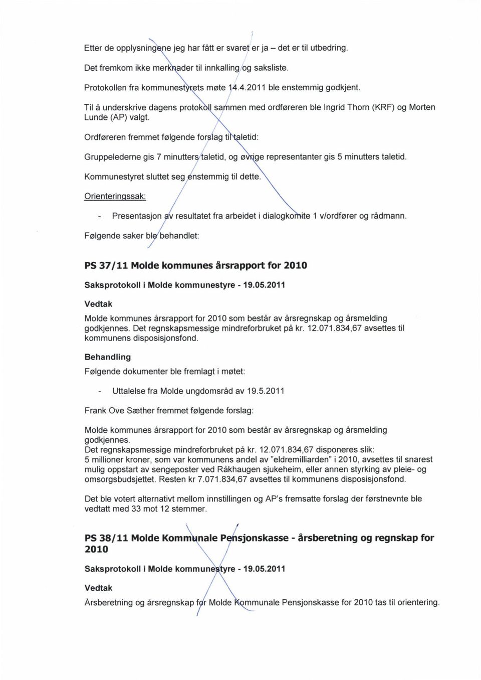 ge representanter gis 5 minutters taletid. Kommunestyret sluttet seg enstemmig til dette. Orienterinossak: - Presentasjon av resultatet fra arbeidet i dialogko 1 v/ordfører og rådmann.