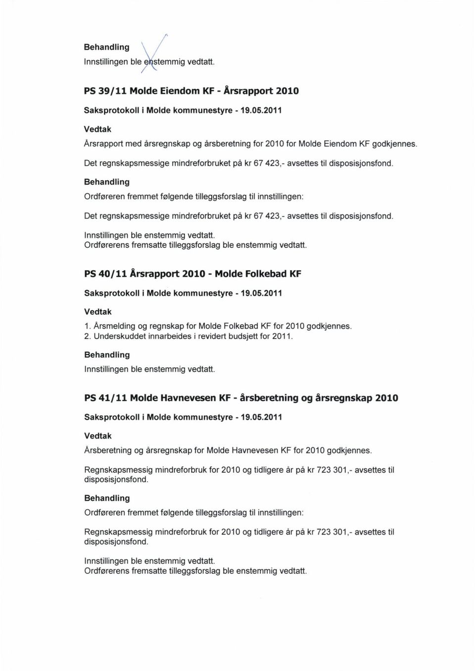 Behandling Ordføreren fremmet følgende tilleggsforslag til innstillingen: Det regnskapsmessige mindreforbruket på kr 67 423,- avsettes til disposisjonsfond. Innstillingen ble enstemmig vedtatt.