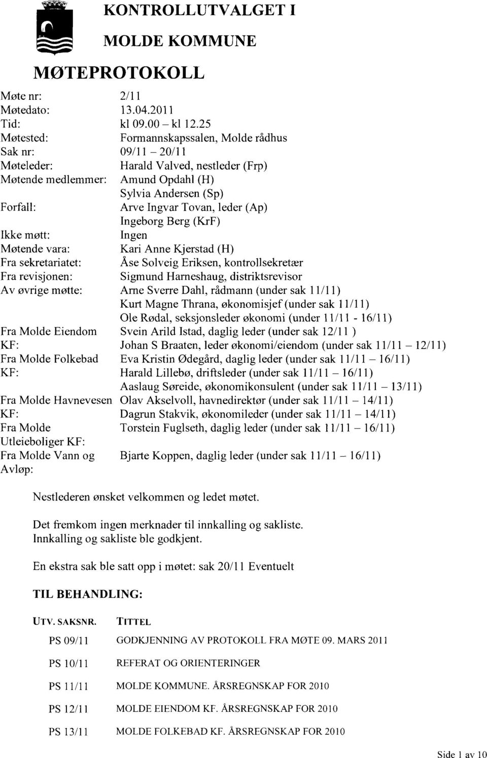 25 Formannskapssalen, Molde rådhus 09/11 20/11 Harald Valved, nestleder (Frp) Amund Opdahl (H) Sylvia Andersen (Sp) Arve Ingvar Tovan, leder (Ap) Ingeborg Berg (KrF) Ingen Kari Anne Kjerstad (H) Åse