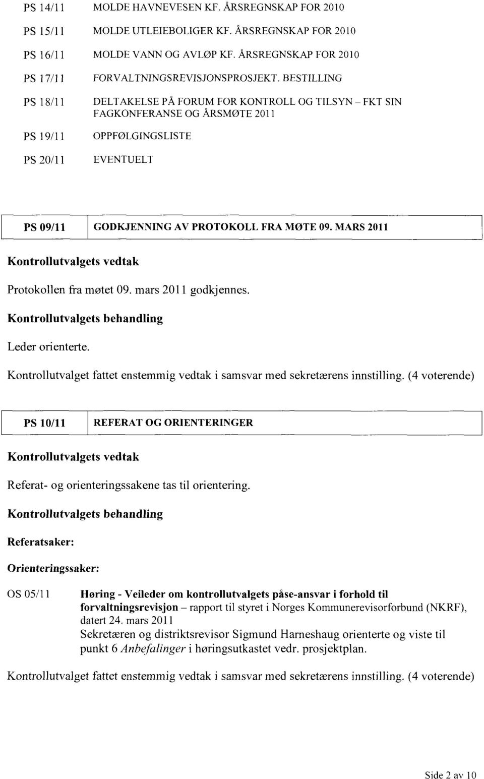 MARS 2011 Kontrollutvalgets vedtak Protokollen fra møtet 09. mars 2011 godkjennes. Kontrollutvalgets behandling Leder orienterte.