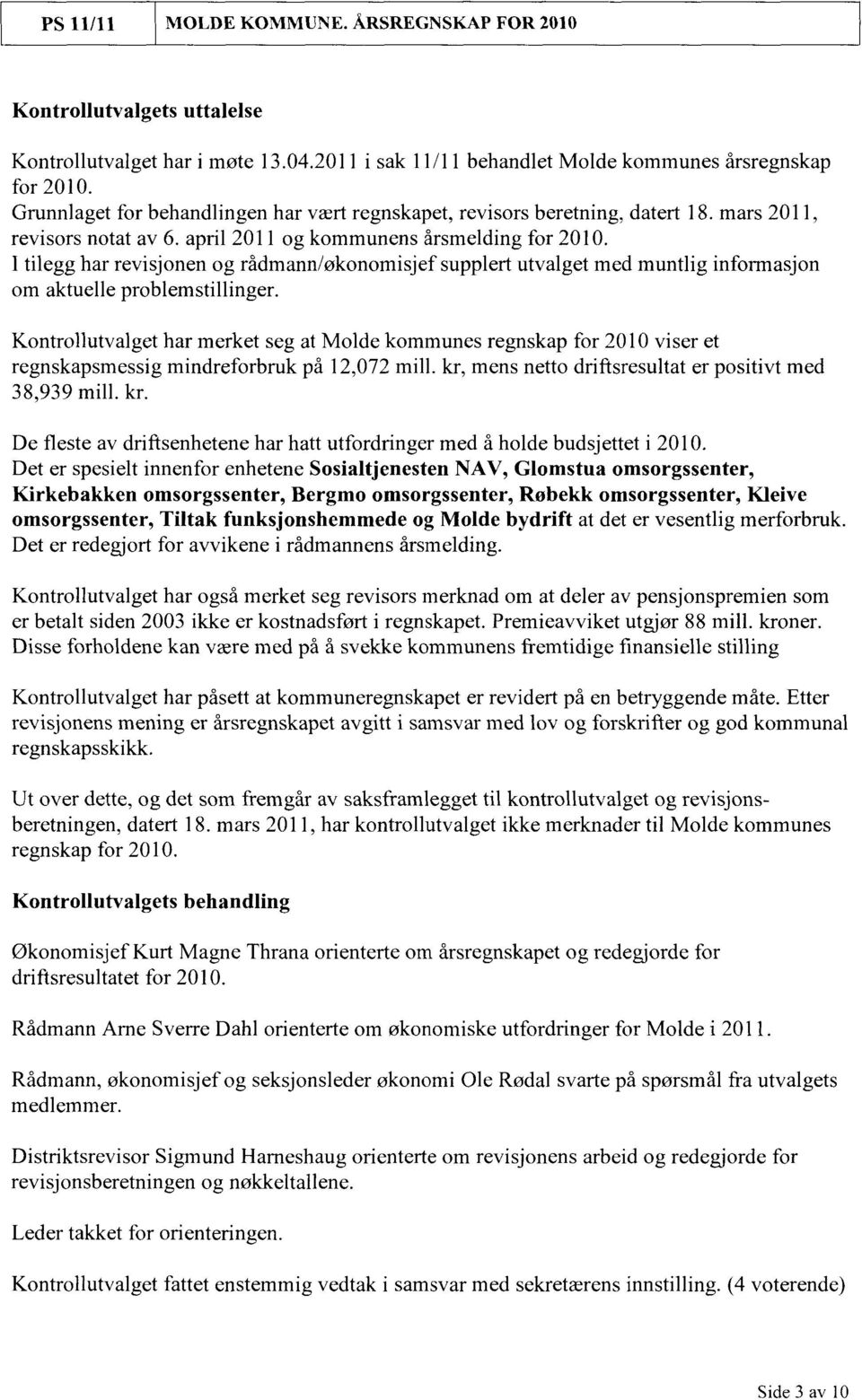 I tilegg har revisjonen og rådmann/økonomisjef supplert utvalget med muntlig informasjon om aktuelle problemstillinger.