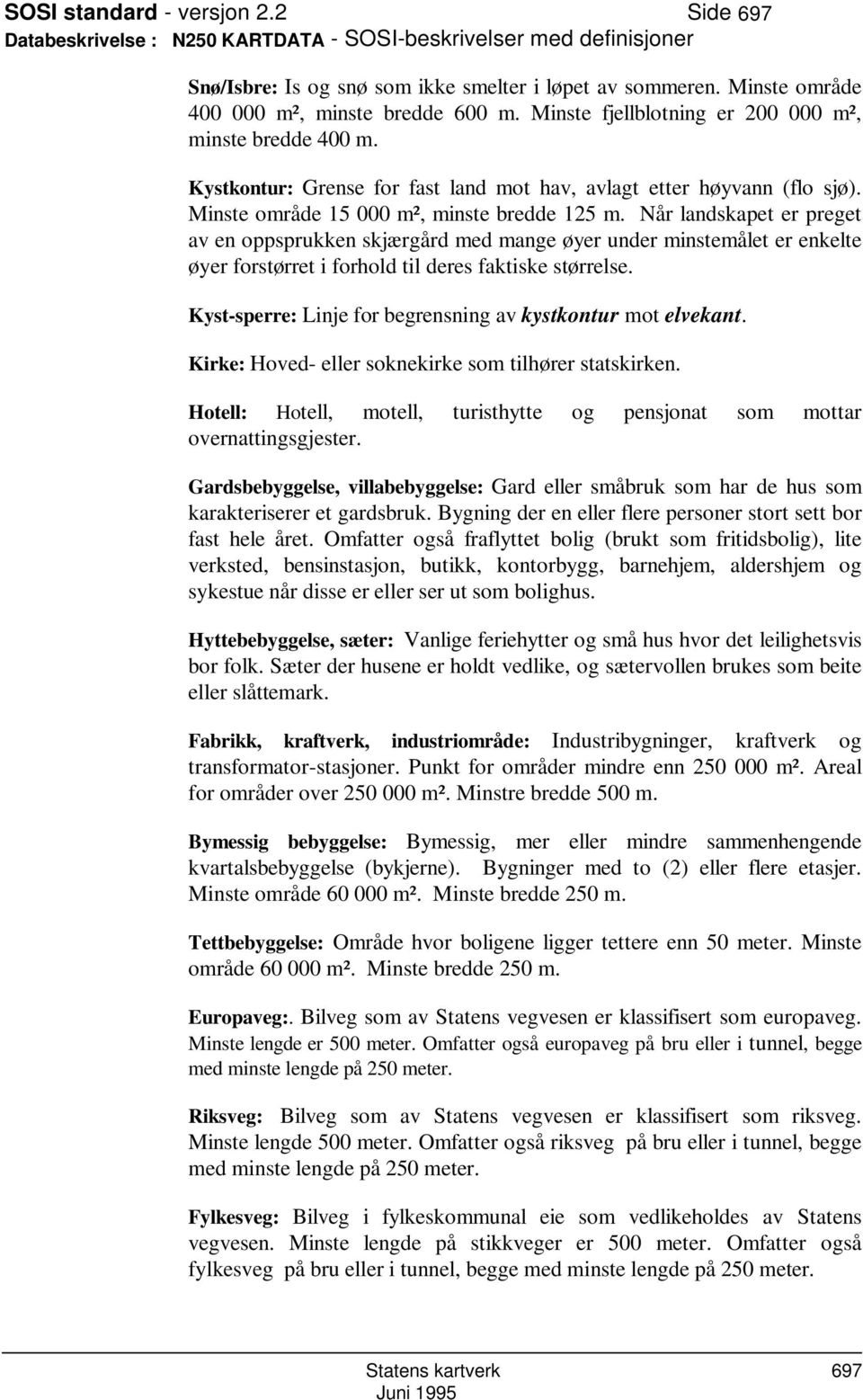 Minste område 15 000 m², minste bredde 125 m. Når landskapet er preget av en oppsprukken skjærgård med mange øyer under minstemålet er enkelte øyer forstørret i forhold til deres faktiske størrelse.