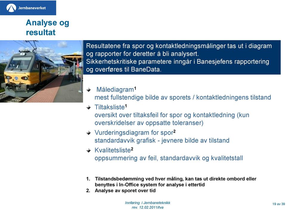 Målediagram 1 mest fullstendige bilde av sporets / kontaktledningens tilstand Tiltaksliste 1 oversikt over tiltaksfeil for spor og kontaktledning (kun overskridelser av oppsatte