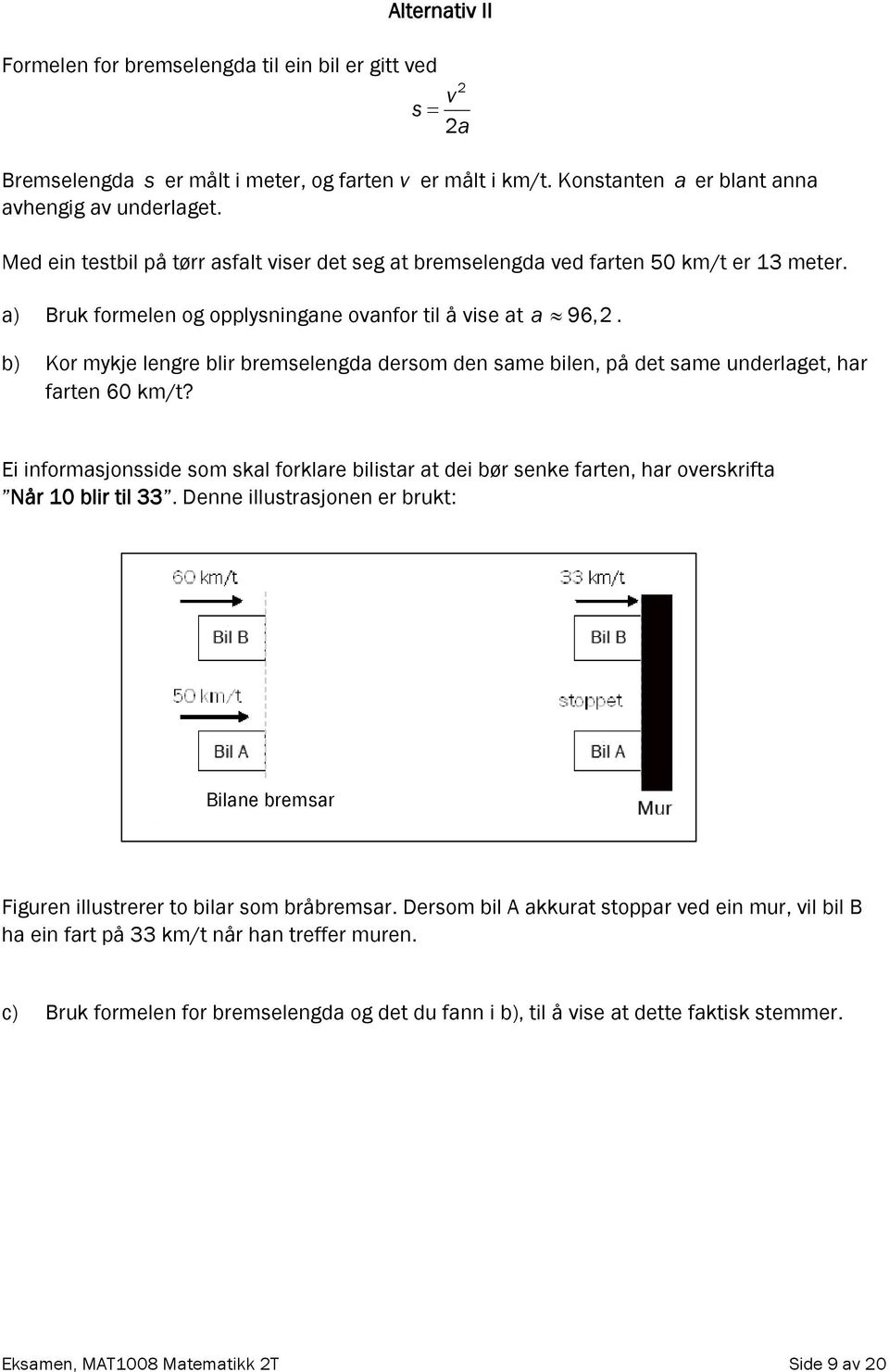 b) Kor mykje lengre blir bremselengda dersom den same bilen, på det same underlaget, har farten 60 km/t?