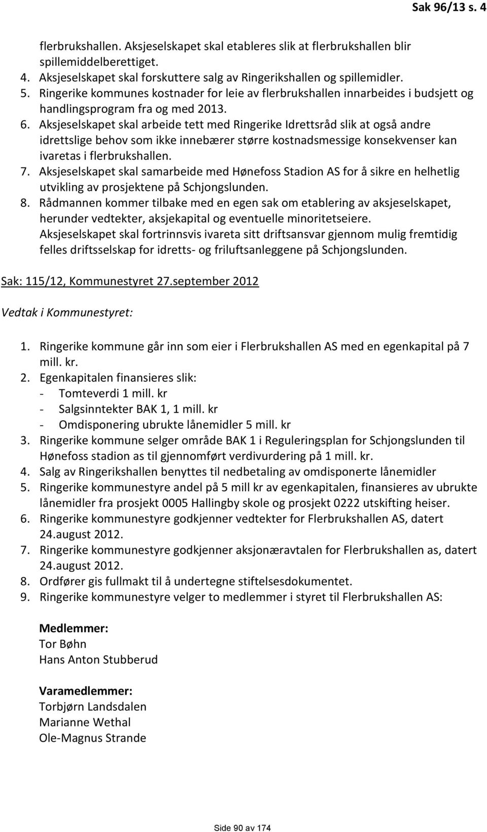 Aksjeselskapet skal arbeide tett med Ringerike Idrettsråd slik at også andre idrettslige behov som ikke innebærer større kostnadsmessige konsekvenser kan ivaretas i flerbrukshallen. 7.