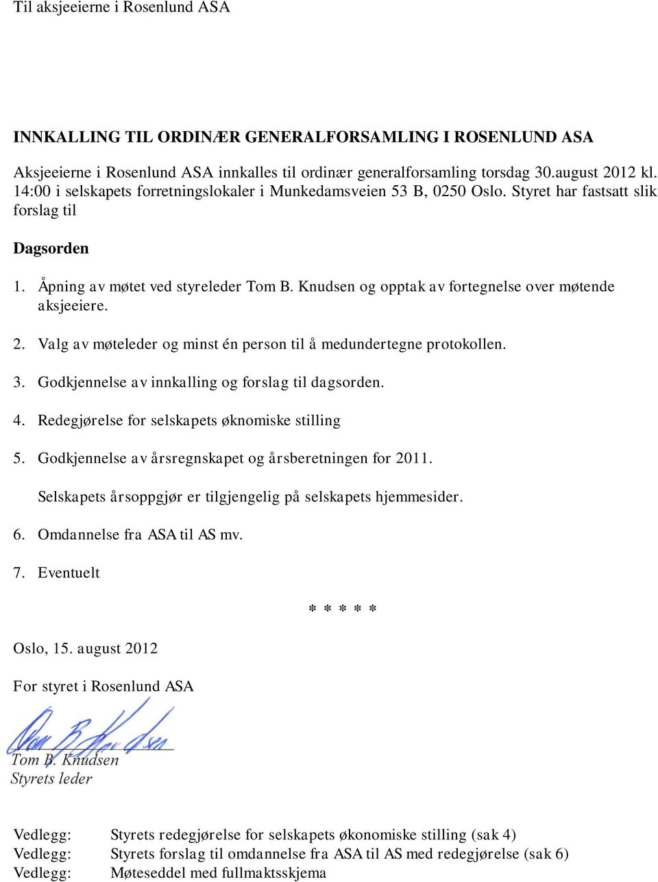 Knudsen og opptak av fortegnelse over møtende aksjeeiere. 2. Valg av møteleder og minst én person til å medundertegne protokollen. 3. Godkjennelse av innkalling og forslag til dagsorden. 4.