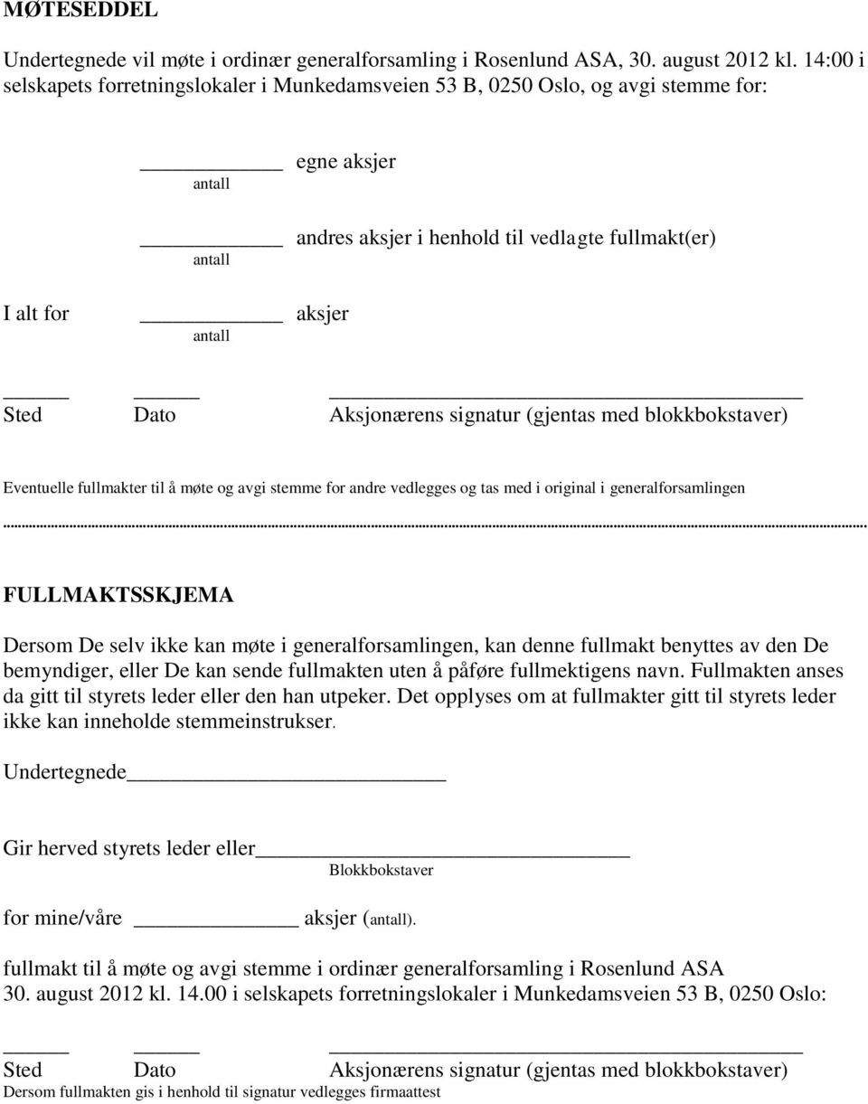 signatur (gjentas med blokkbokstaver) Eventuelle fullmakter til å møte og avgi stemme for andre vedlegges og tas med i original i generalforsamlingen.