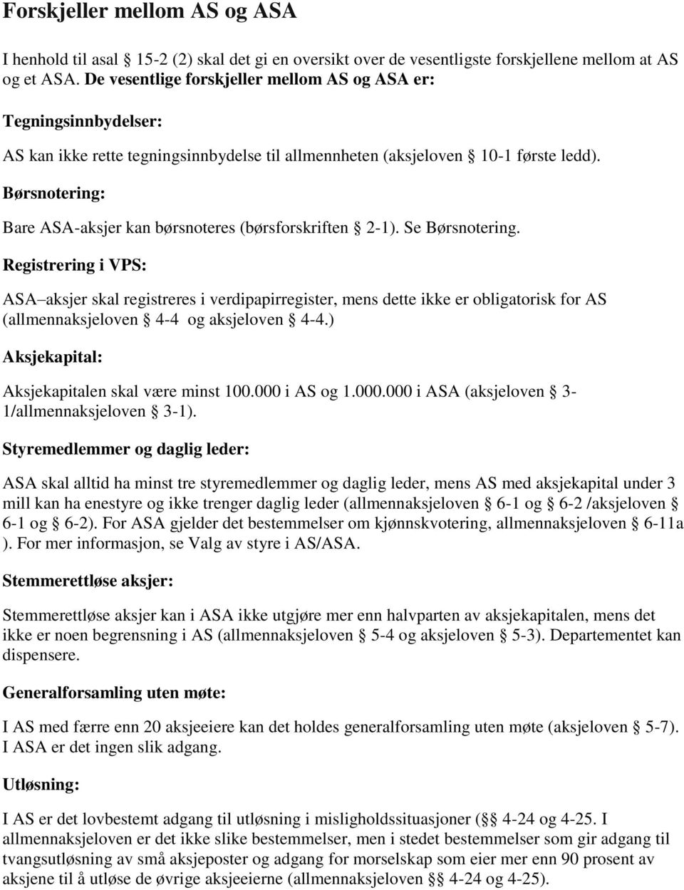 Børsnotering: Bare ASA-aksjer kan børsnoteres (børsforskriften 2-1). Se Børsnotering.