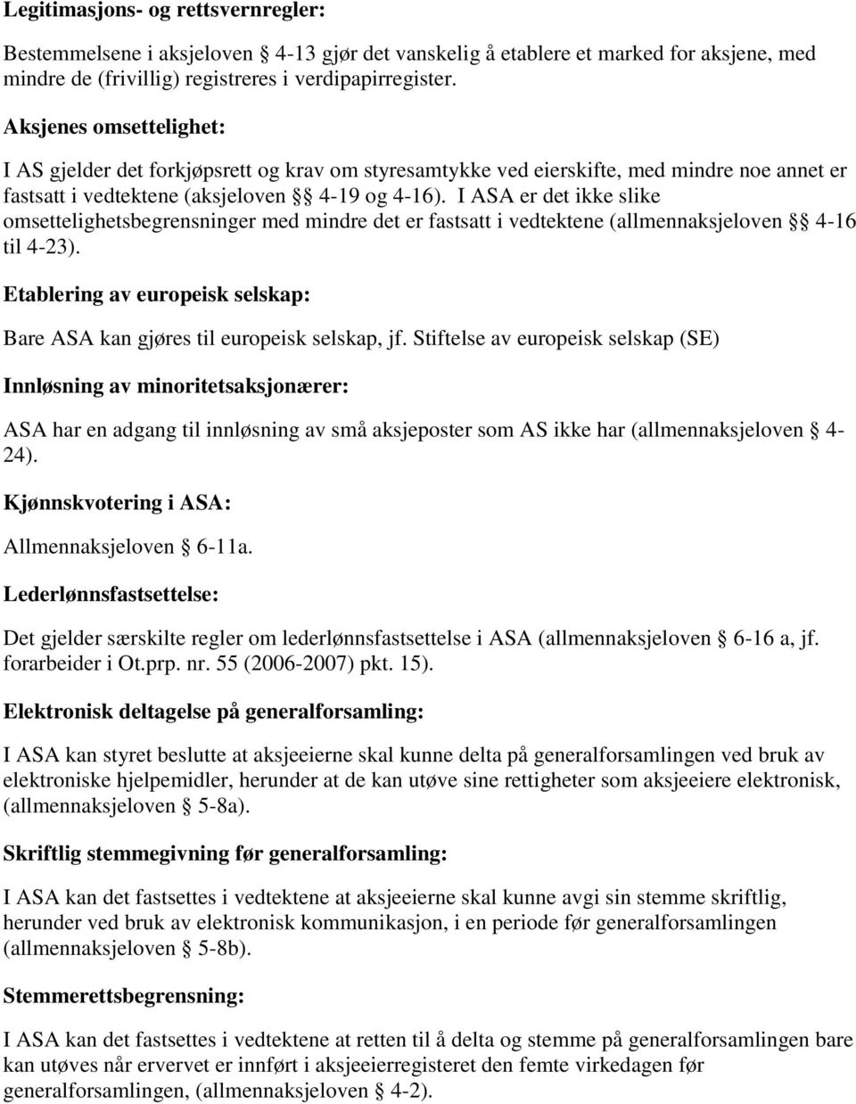 I ASA er det ikke slike omsettelighetsbegrensninger med mindre det er fastsatt i vedtektene (allmennaksjeloven 4-16 til 4-23).