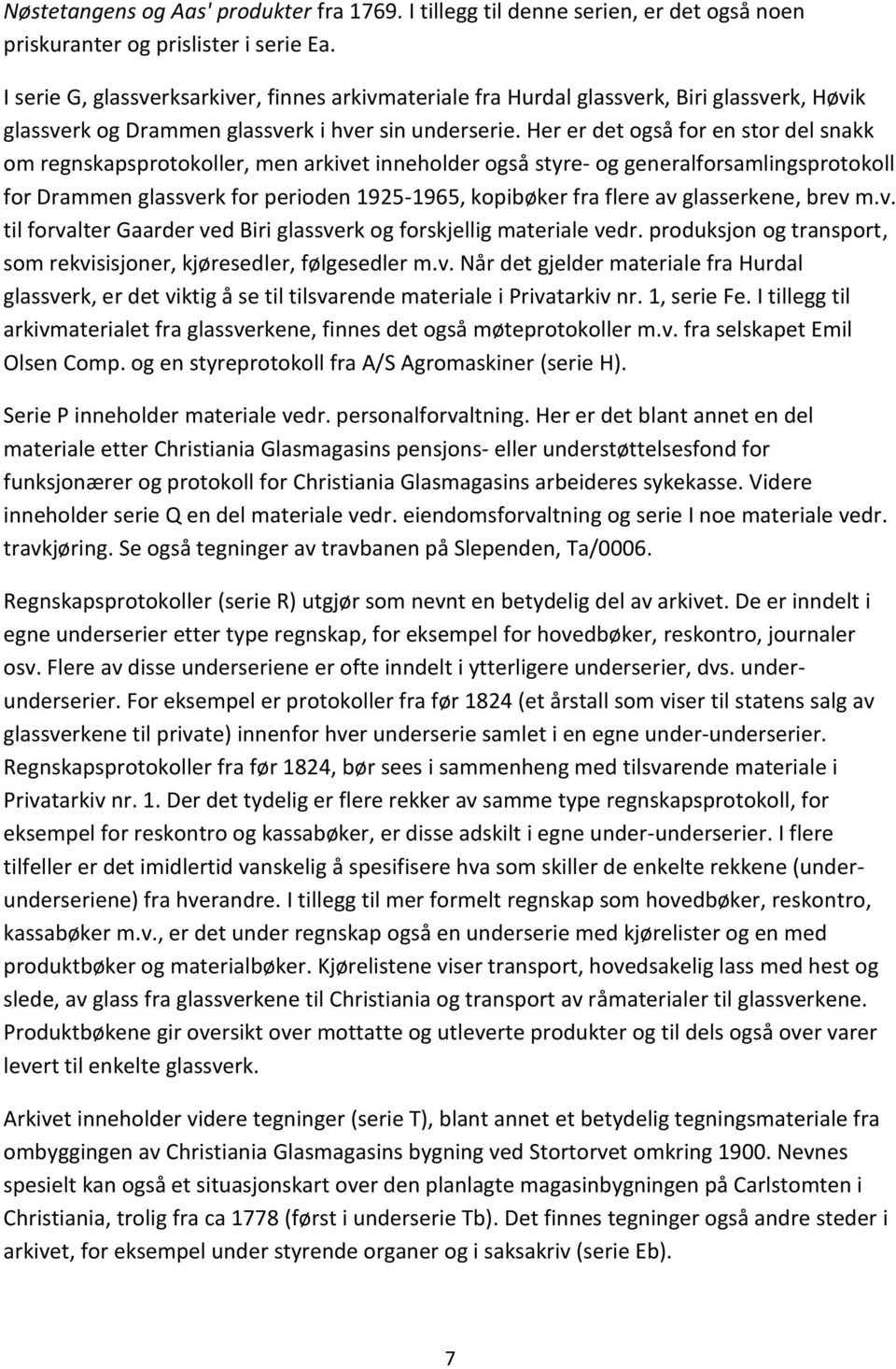 Her er det også for en stor del snakk om regnskapsprotokoller, men arkivet inneholder også styre- og generalforsamlingsprotokoll for Drammen glassverk for perioden 1925-1965, kopibøker fra flere av