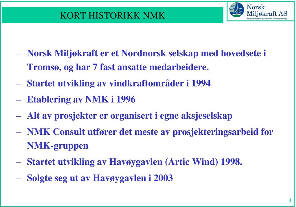 Startet utvikling av vindkraftområder i 1994 Etablering av NMK i 1996 Alt av prosjekter er