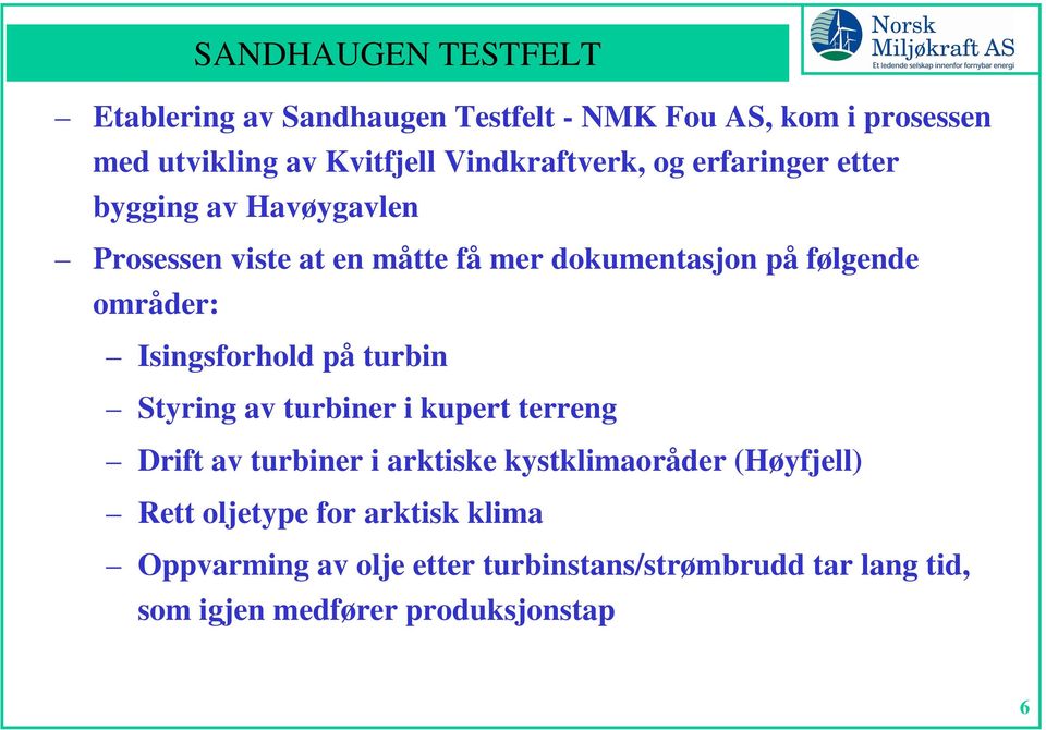 områder: Isingsforhold på turbin Styring av turbiner i kupert terreng Drift av turbiner i arktiske kystklimaoråder