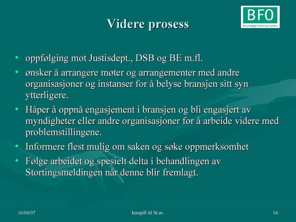 Håper å oppnå engasjement i bransjen og bli engasjert av myndigheter eller andre organisasjoner for å arbeide videre med