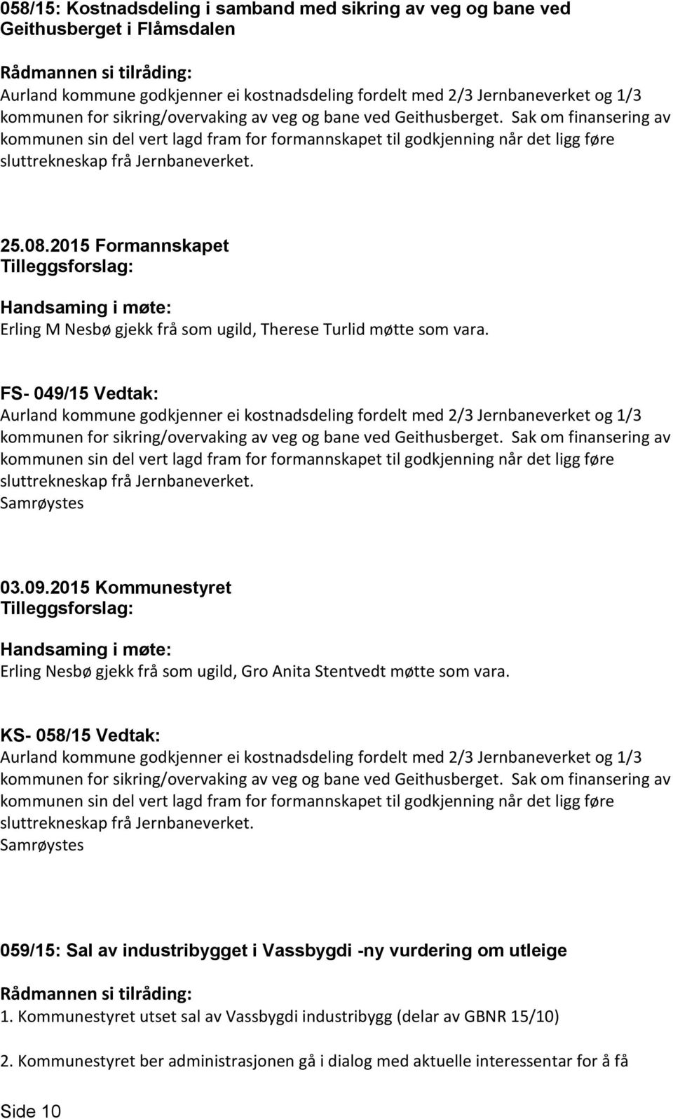 Sak om finansering av kommunen sin del vert lagd fram for formannskapet til godkjenning når det ligg føre sluttrekneskap frå Jernbaneverket. 25.08.