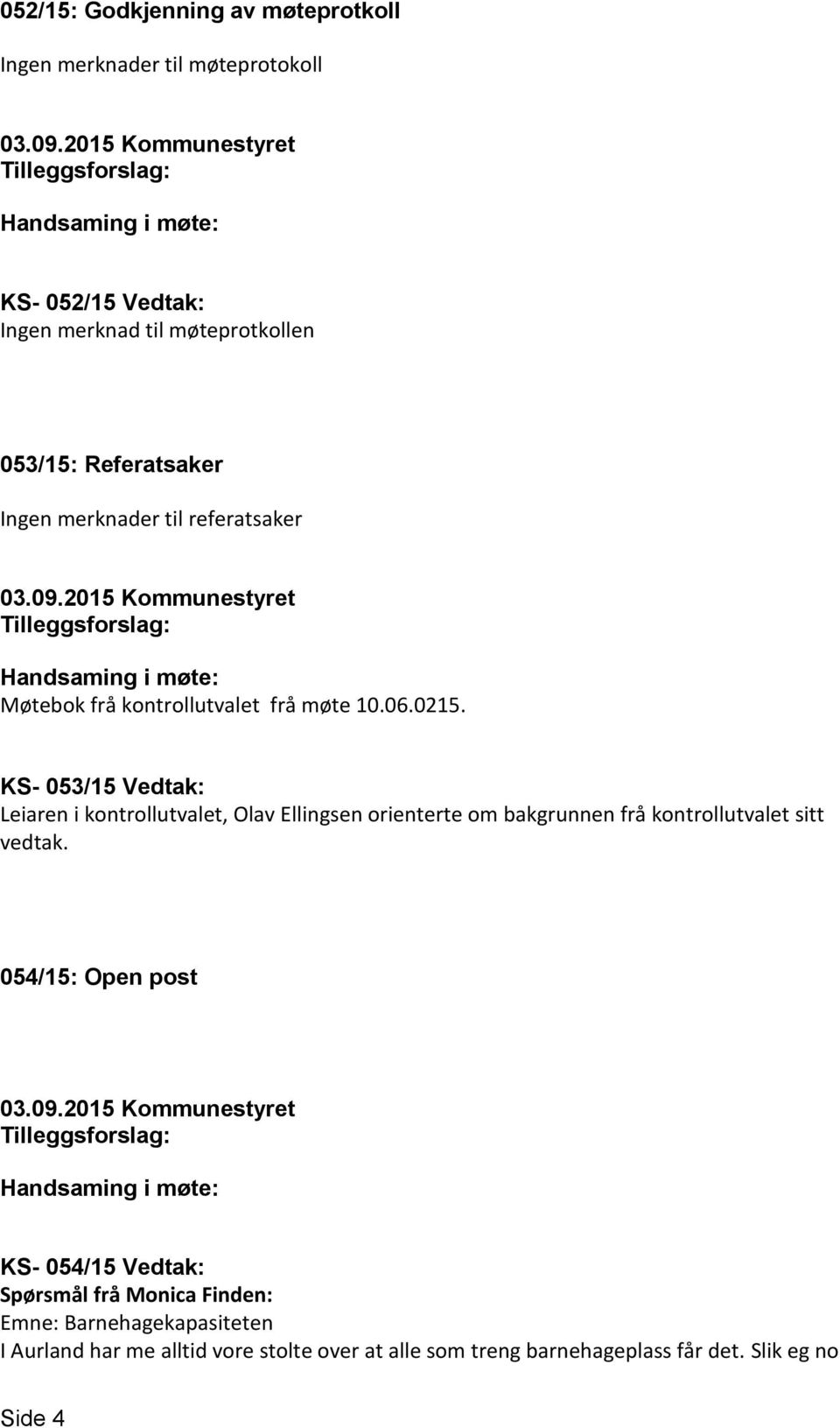 KS- 053/15 Vedtak: Leiaren i kontrollutvalet, Olav Ellingsen orienterte om bakgrunnen frå kontrollutvalet sitt vedtak.