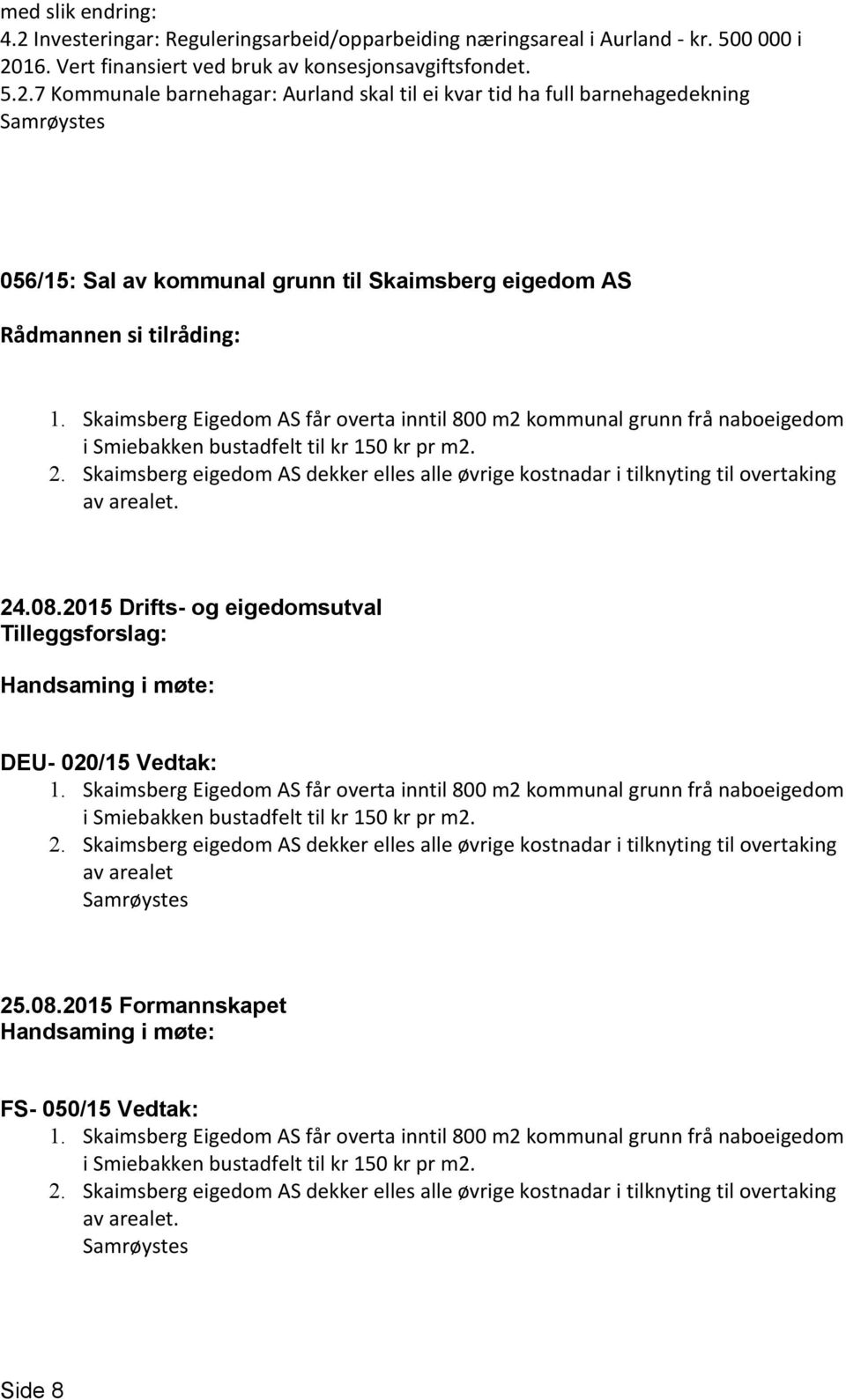 Skaimsberg eigedom AS dekker elles alle øvrige kostnadar i tilknyting til overtaking av arealet. 24.08.2015 Drifts- og eigedomsutval DEU- 020/15 Vedtak: 1.