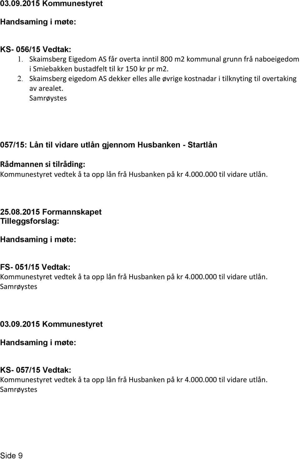 057/15: Lån til vidare utlån gjennom Husbanken - Startlån Rådmannen si tilråding: Kommunestyret vedtek å ta opp lån frå Husbanken på kr 4.000.