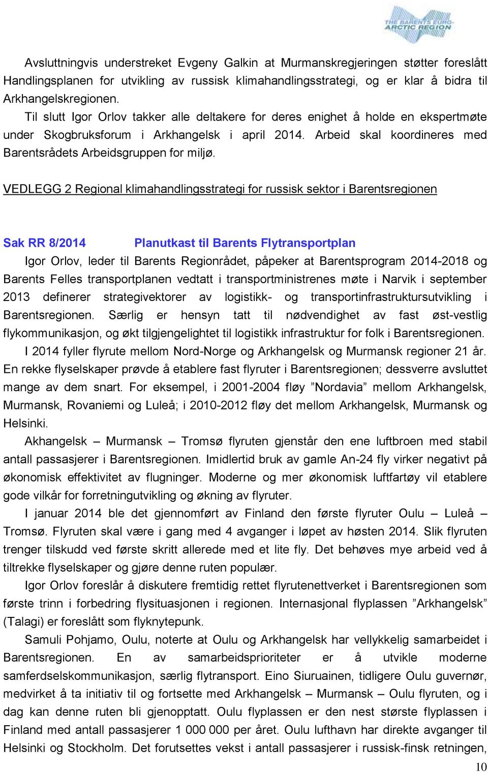 VEDLEGG 2 Regional klimahandlingsstrategi for russisk sektor i Barentsregionen Sak RR 8/2014 Planutkast til Barents Flytransportplan Igor Orlov, leder til Barents Regionrådet, påpeker at