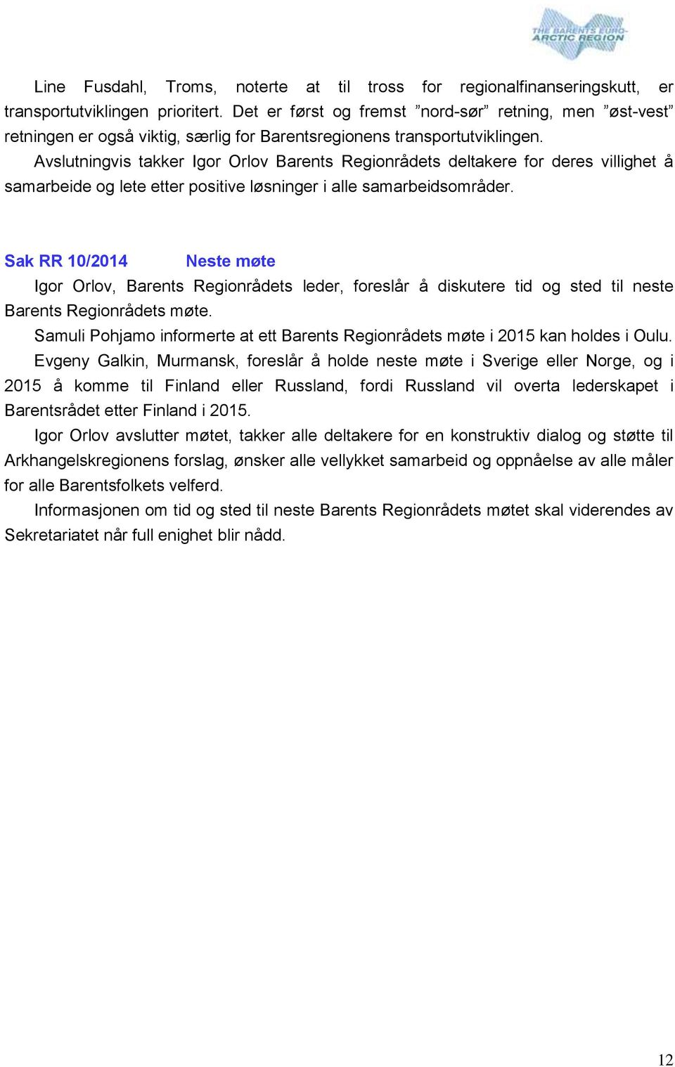 Avslutningvis takker Igor Orlov Barents Regionrådets deltakere for deres villighet å samarbeide og lete etter positive løsninger i alle samarbeidsområder.