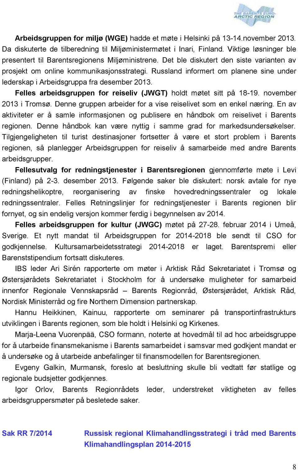 Russland informert om planene sine under lederskap i Arbeidsgruppa fra desember 2013. Felles arbeidsgruppen for reiseliv (JWGT) holdt møtet sitt på 18-19. november 2013 i Tromsø.