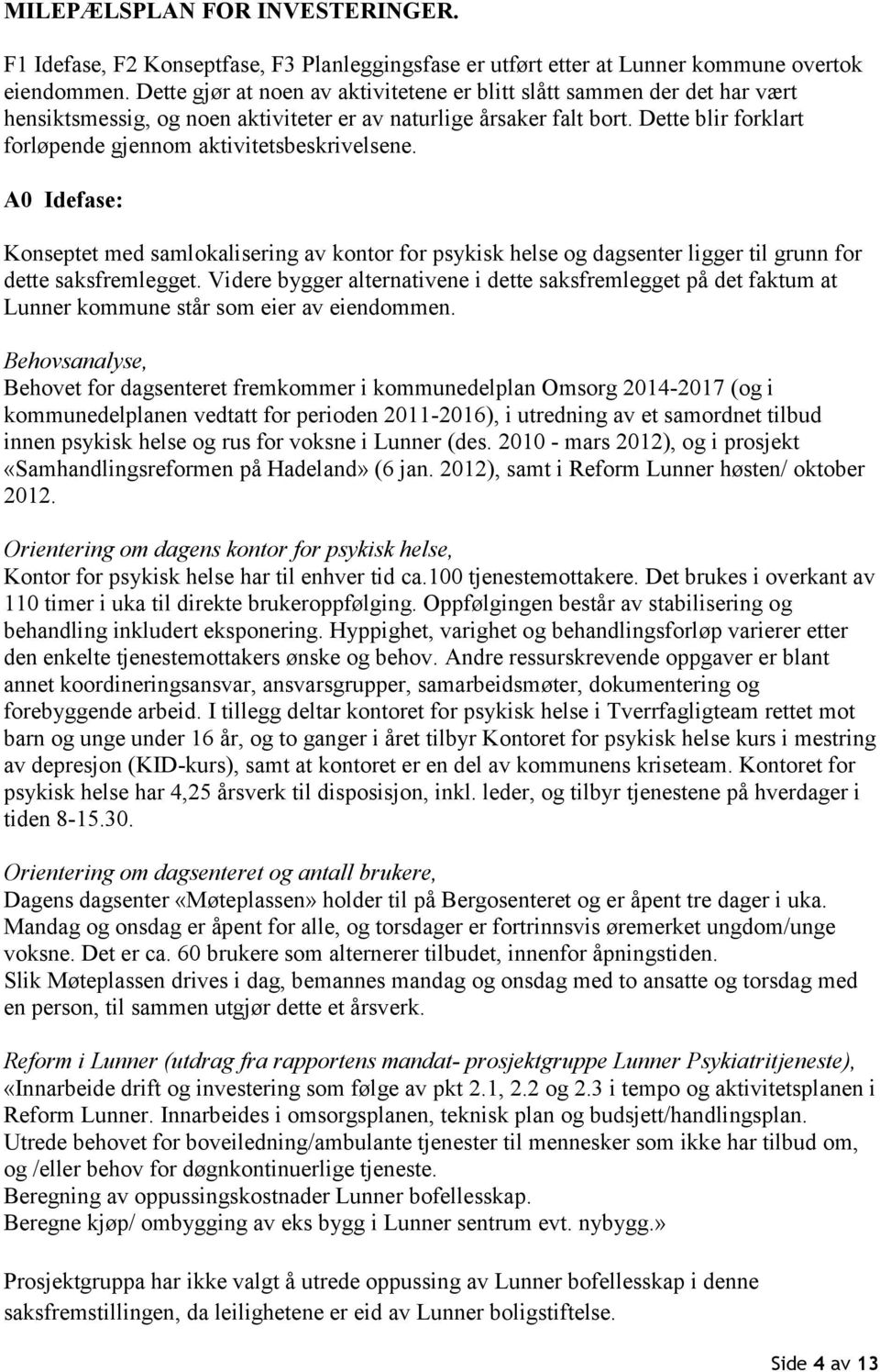 Dette blir forklart forløpende gjennom aktivitetsbeskrivelsene. A0 Idefase: Konseptet med samlokalisering av kontor for psykisk helse og dagsenter ligger til grunn for dette saksfremlegget.