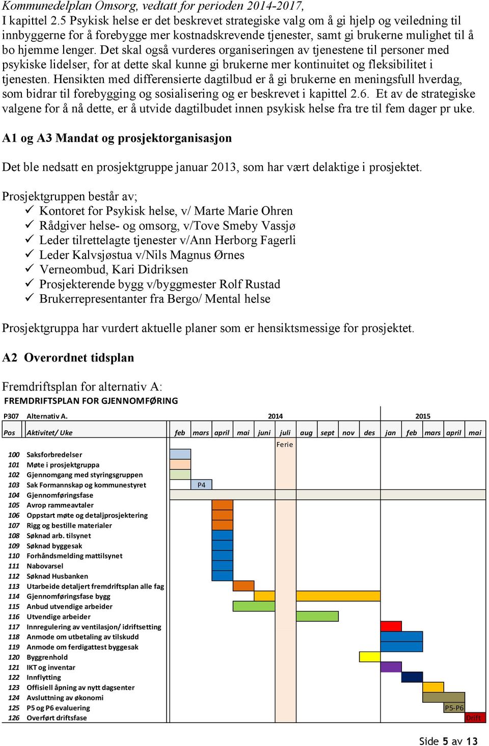 Det skal også vurderes organiseringen av tjenestene til personer med psykiske lidelser, for at dette skal kunne gi brukerne mer kontinuitet og fleksibilitet i tjenesten.