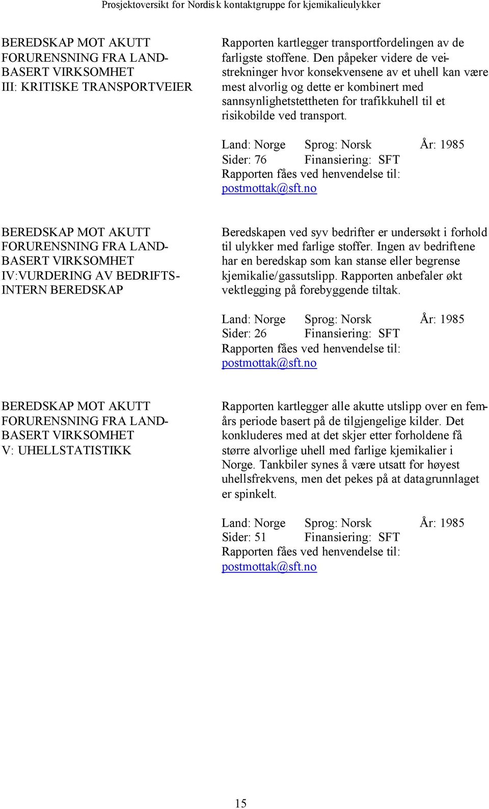 Land: Norge Sprog: Norsk År: 1985 Sider: 76 Finansiering: SFT BEREDSKAP MOT AKUTT FORURENSNING FRA LAND- BASERT VIRKSOMHET IV:VURDERING AV BEDRIFTS- INTERN BEREDSKAP Beredskapen ved syv bedrifter er