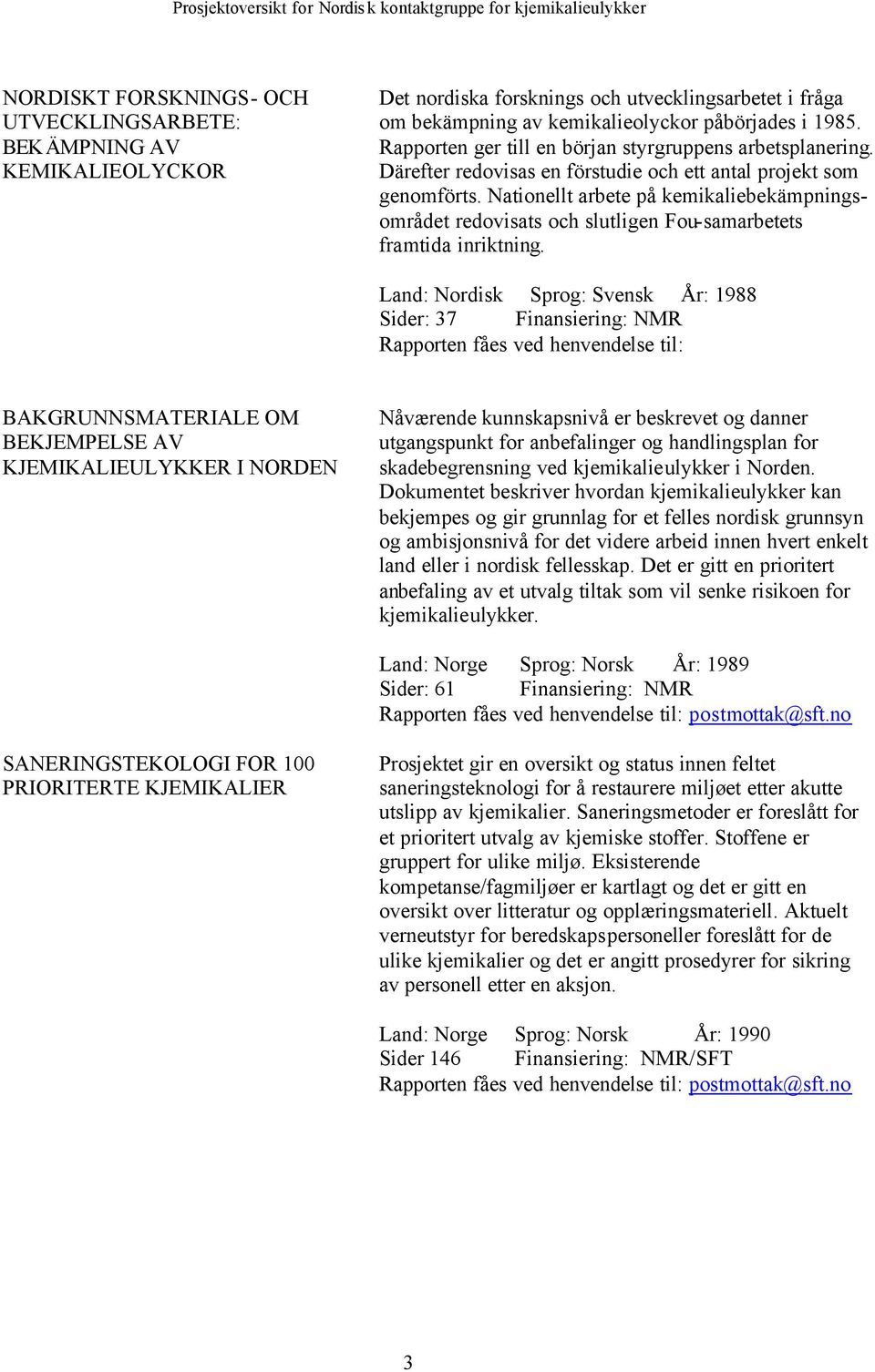 Nationellt arbete på kemikaliebekämpningsområdet redovisats och slutligen Fou-samarbetets framtida inriktning.