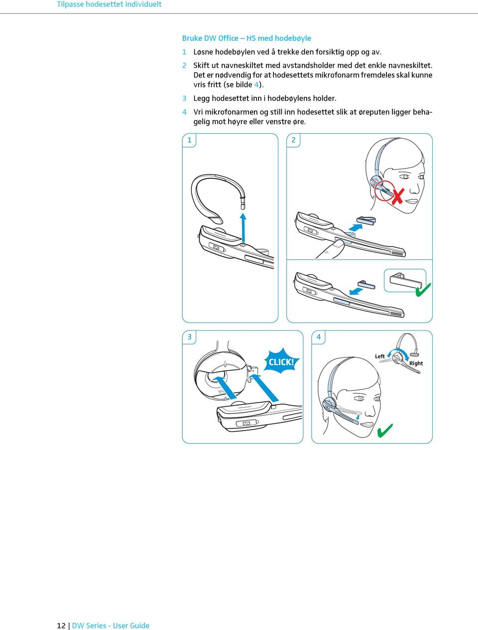 Det er nødvendig for at hodesettets mikrofonarm fremdeles skal kunne vris fritt (se bilde 4).