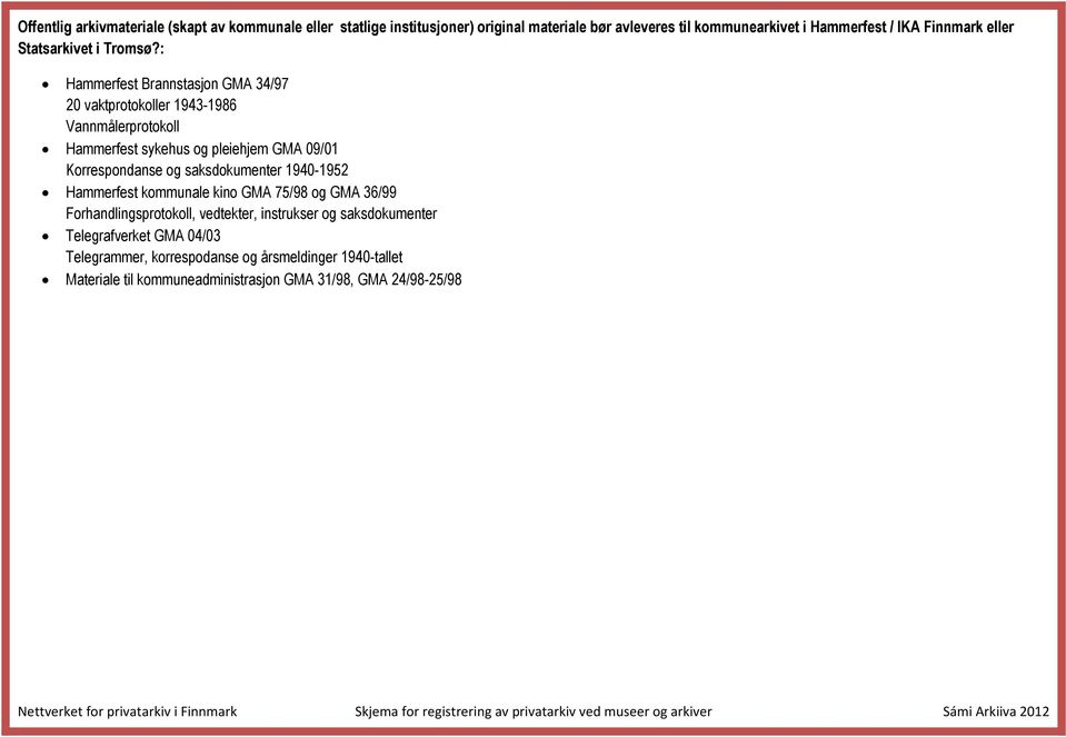 GMA 75/98 og GMA 36/99 Forhadligsprotokoll, vedtekter, irukser og saksdokumeter Telegrafverket GMA 04/03 Telegrammer, korrespodase og årsmeldiger