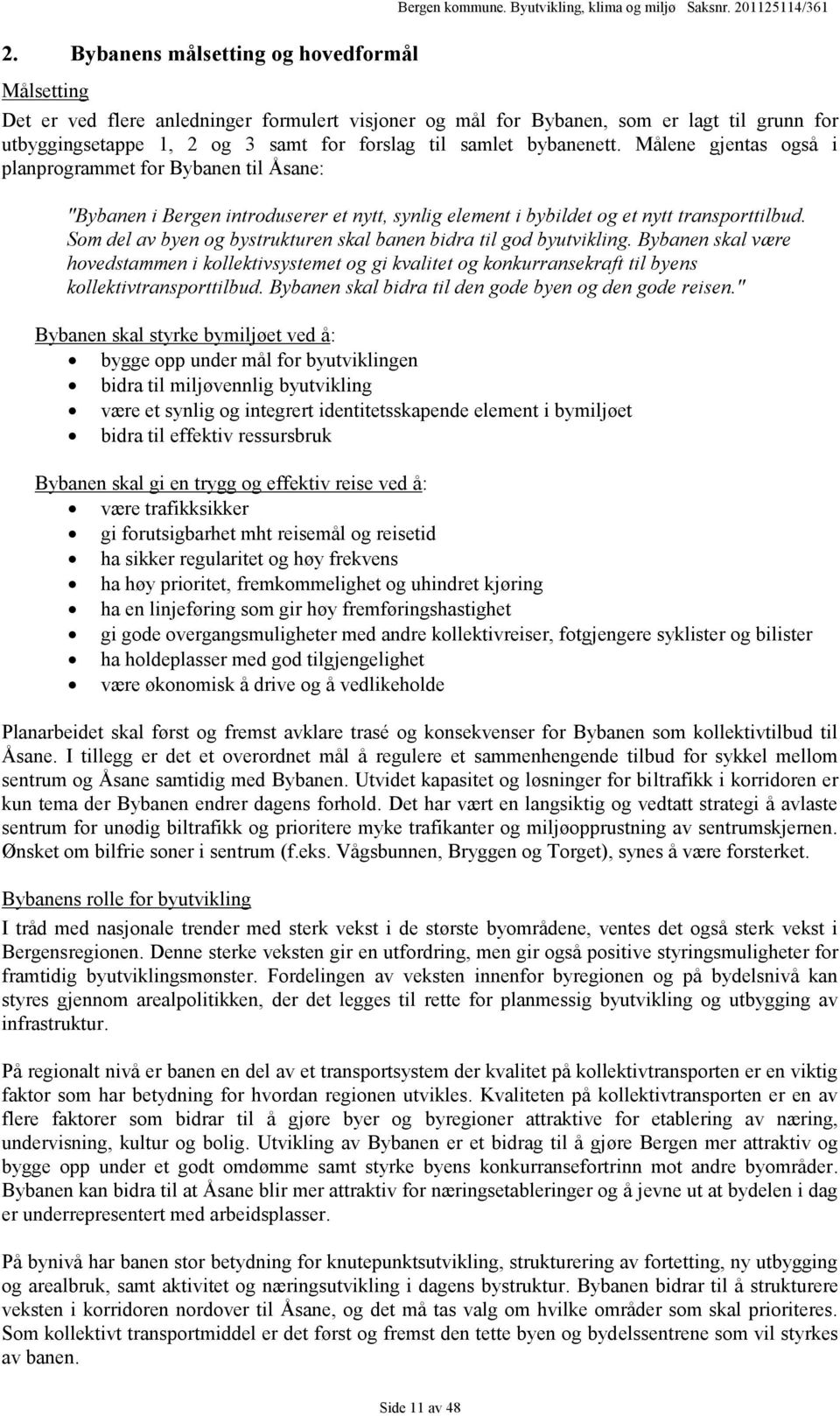 Målene gjentas også i planprogrammet for Bybanen til Åsane: "Bybanen i Bergen introduserer et nytt, synlig element i bybildet og et nytt transporttilbud.