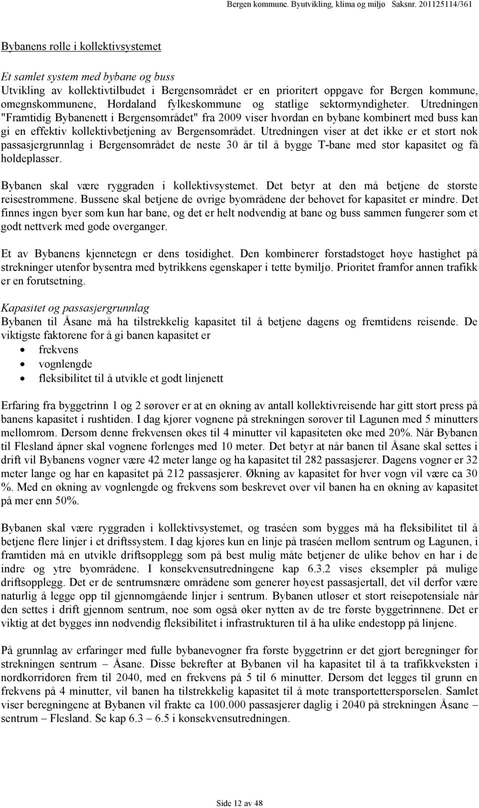 Utredningen "Framtidig Bybanenett i Bergensområdet" fra 2009 viser hvordan en bybane kombinert med buss kan gi en effektiv kollektivbetjening av Bergensområdet.