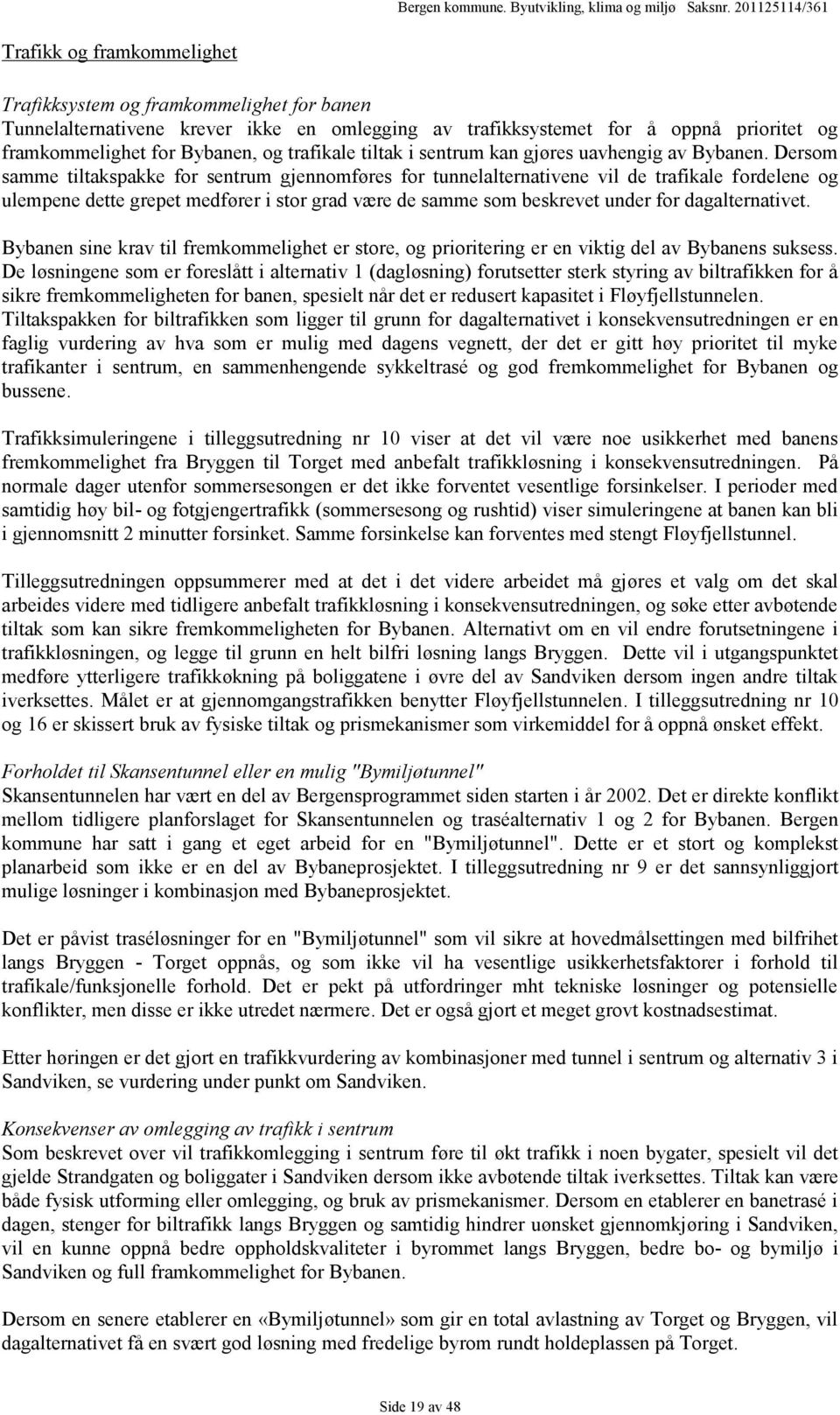 Dersom samme tiltakspakke for sentrum gjennomføres for tunnelalternativene vil de trafikale fordelene og ulempene dette grepet medfører i stor grad være de samme som beskrevet under for