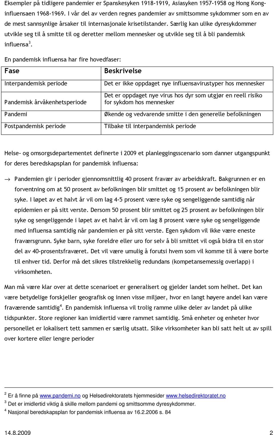 Særlig kan ulike dyresykdommer utvikle seg til å smitte til og deretter mellom mennesker og utvikle seg til å bli pandemisk influensa 3.