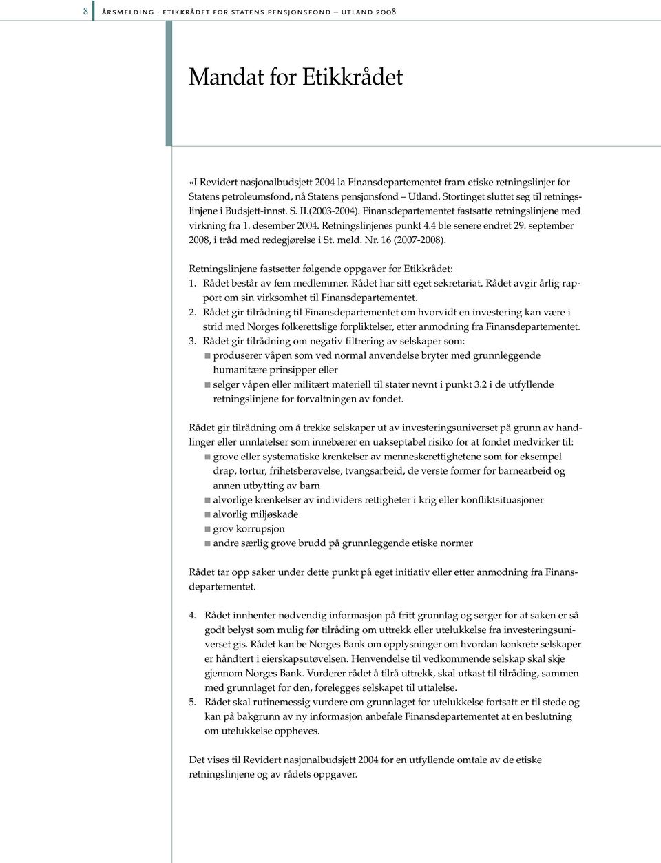 Retningslinjenes punkt 4.4 ble senere endret 29. september 2008, i tråd med redegjørelse i St. meld. Nr. 16 (2007-2008). Retningslinjene fastsetter følgende oppgaver for Etikkrådet: 1.