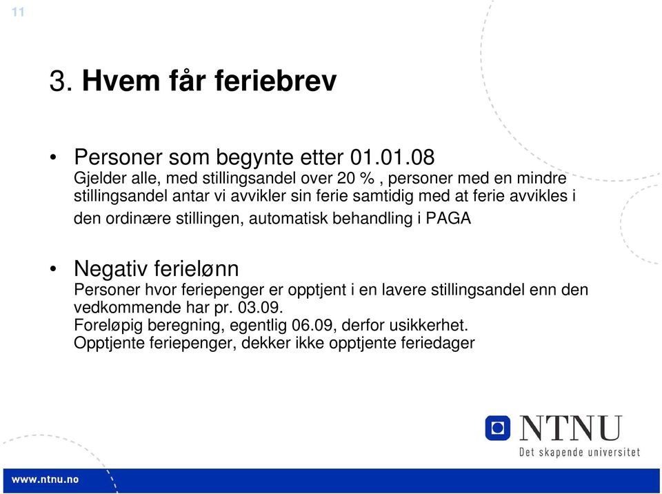 samtidig med at ferie avvikles i den ordinære stillingen, automatisk behandling i PAGA Negativ ferielønn Personer hvor