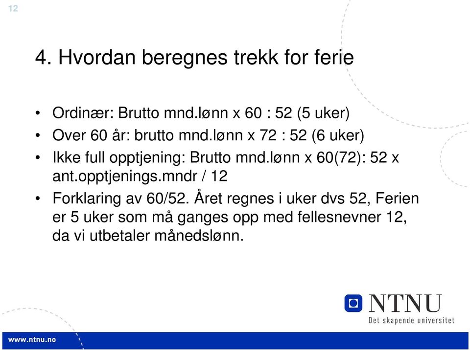 lønn x 72 : 52 (6 uker) Ikke full opptjening: Brutto mnd.lønn x 60(72): 52 x ant.