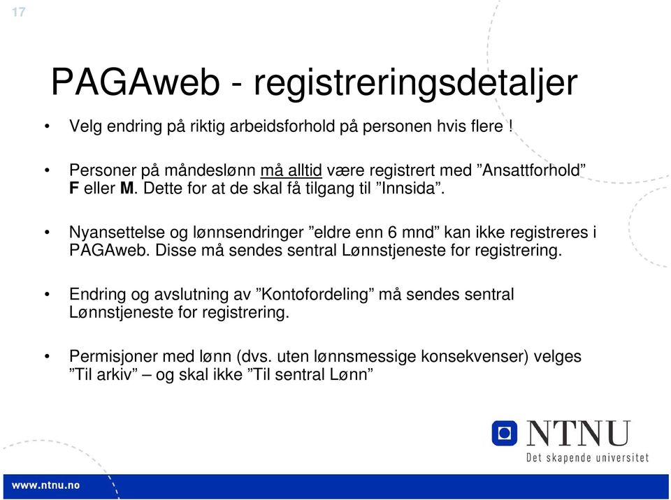 Nyansettelse og lønnsendringer eldre enn 6 mnd kan ikke registreres i PAGAweb. Disse må sendes sentral Lønnstjeneste for registrering.