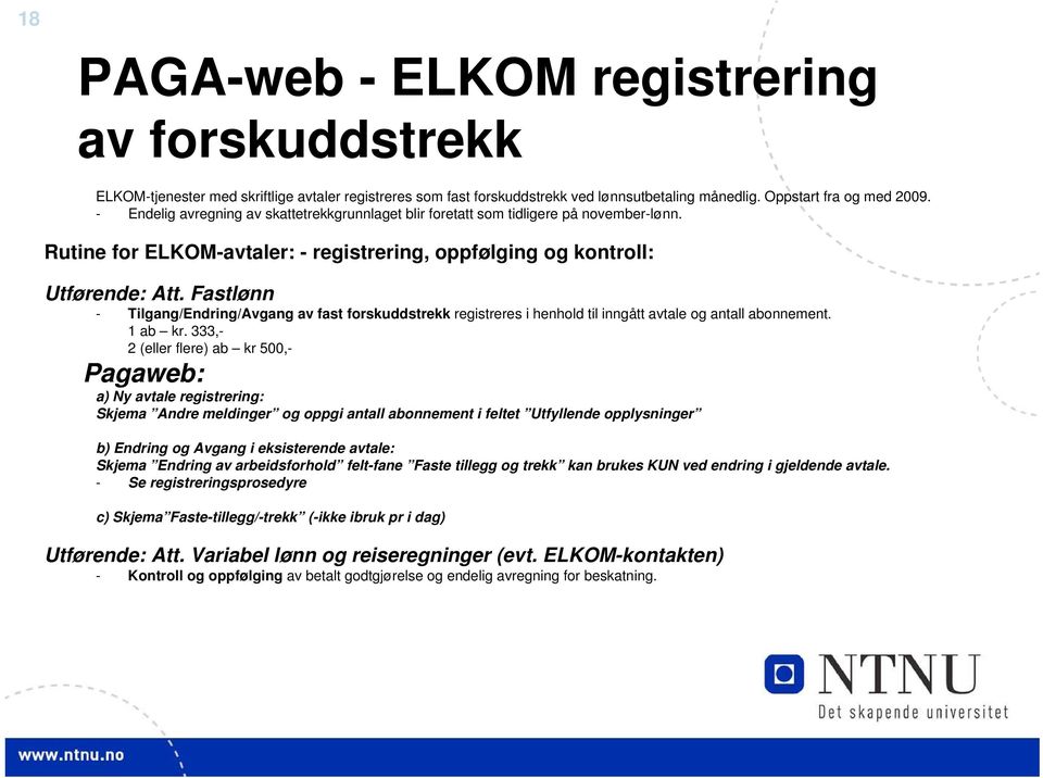 Fastlønn - Tilgang/Endring/Avgang av fast forskuddstrekk registreres i henhold til inngått avtale og antall abonnement. 1 ab kr.