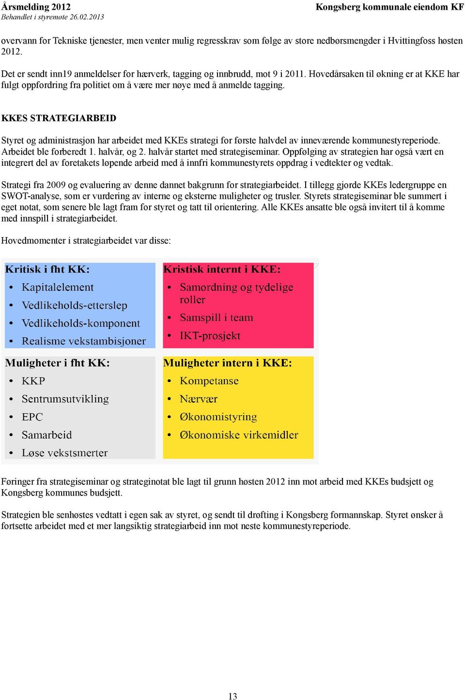 KKES STRATEGIARBEID Styret og administrasjon har arbeidet med KKEs strategi for første halvdel av inneværende kommunestyreperiode. Arbeidet ble forberedt 1. halvår, og 2.