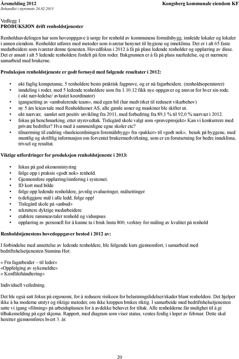 Hovedfokus i 2012 å få på plass ledende renholder og opplæring av disse. Det er ansatt i alt 5 ledende renholdere fordelt på fem roder.