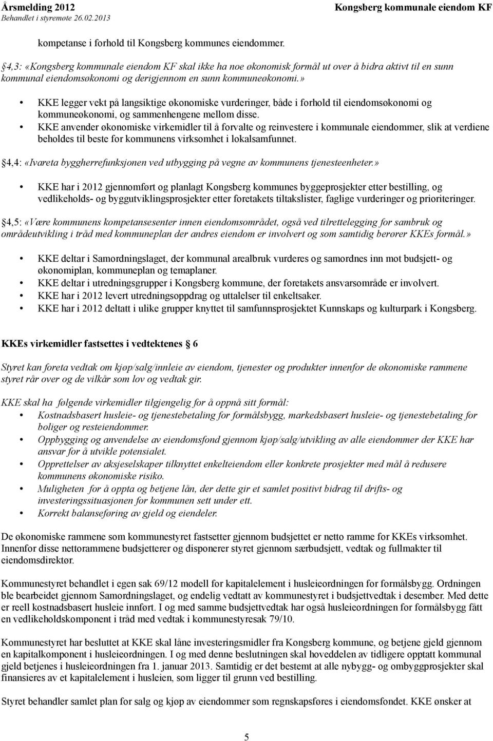 KKE anvender økonomiske virkemidler til å forvalte og reinvestere i kommunale eiendommer, slik at verdiene beholdes til beste for kommunens virksomhet i lokalsamfunnet.