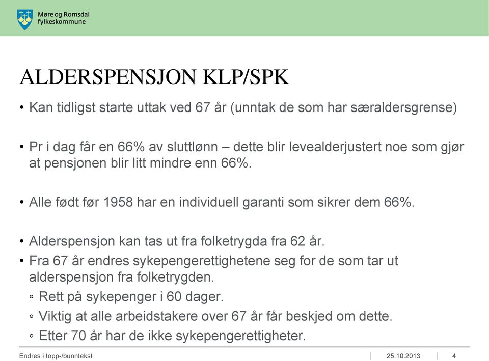 Alderspensjon kan tas ut fra folketrygda fra 62 år. Fra 67 år endres sykepengerettighetene seg for de som tar ut alderspensjon fra folketrygden.