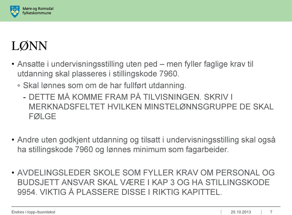 SKRIV I MERKNADSFELTET HVILKEN MINSTELØNNSGRUPPE DE SKAL FØLGE Andre uten godkjent utdanning og tilsatt i undervisningsstilling skal også ha