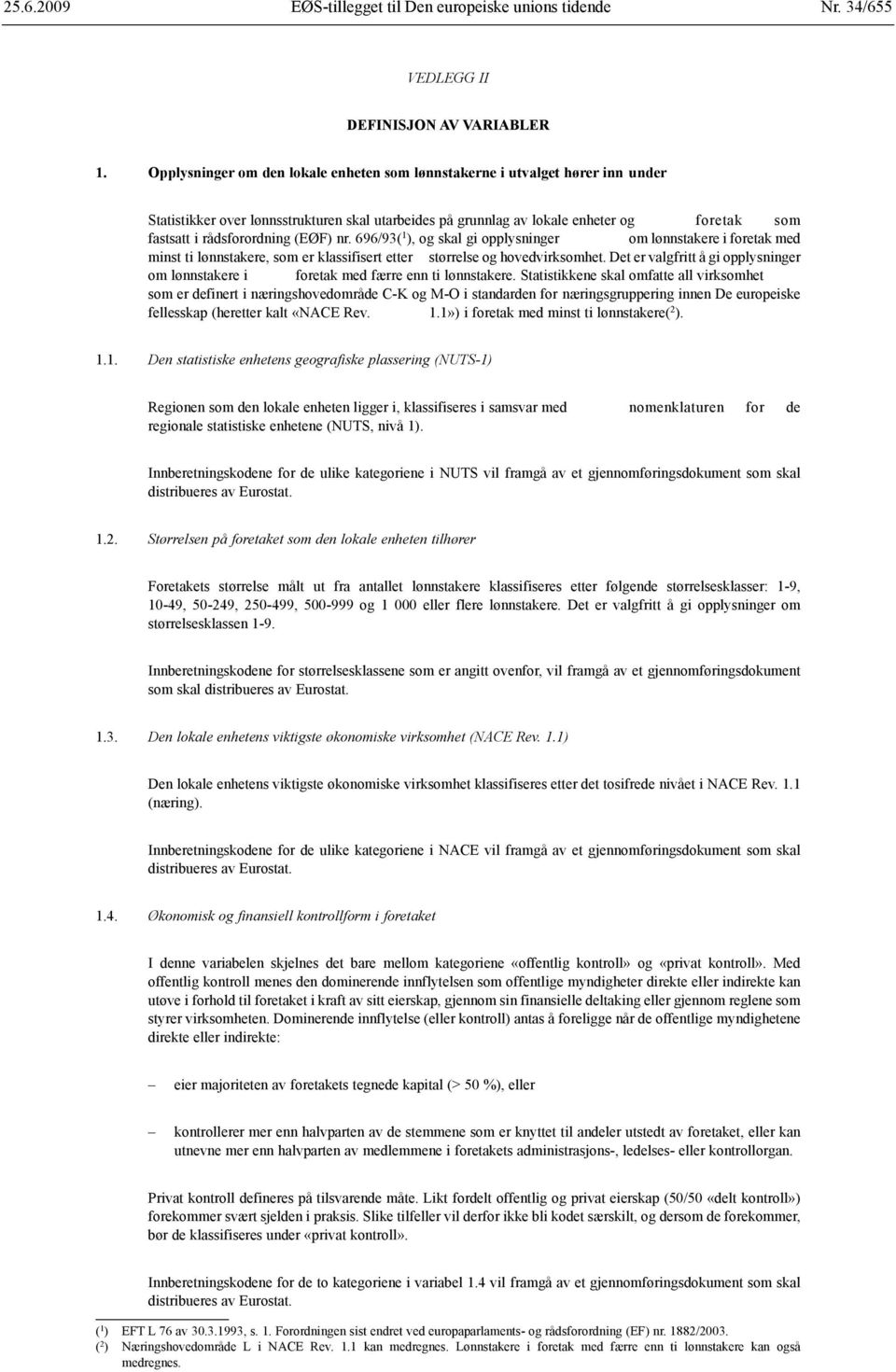 (EØF) nr. 696/93( 1 ), og skal gi opplysninger om lønnstakere i foretak med minst ti lønnstakere, som er klassifisert etter størrelse og hovedvirksomhet.