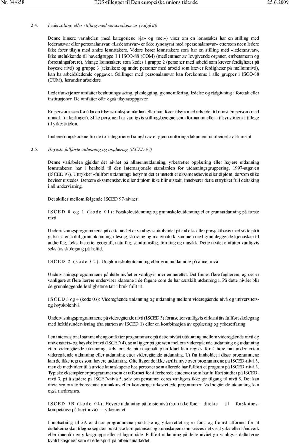 Videre hører lønnstakere som har en stilling med «lederansvar», ikke utelukkende til hovedgruppe 1 i ISCO-88 (COM) (medlemmer av lovgivende organer, embetsmenn og forretningsførere).