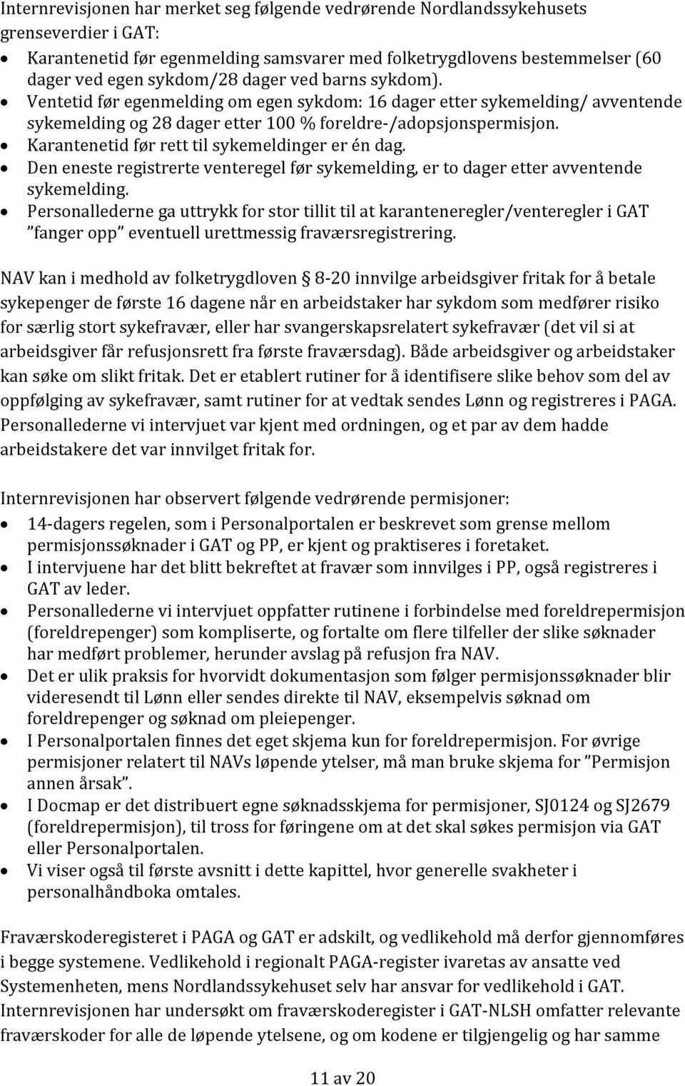 Karantenetid før rett til sykemeldinger er én dag. Den eneste registrerte venteregel før sykemelding, er to dager etter avventende sykemelding.