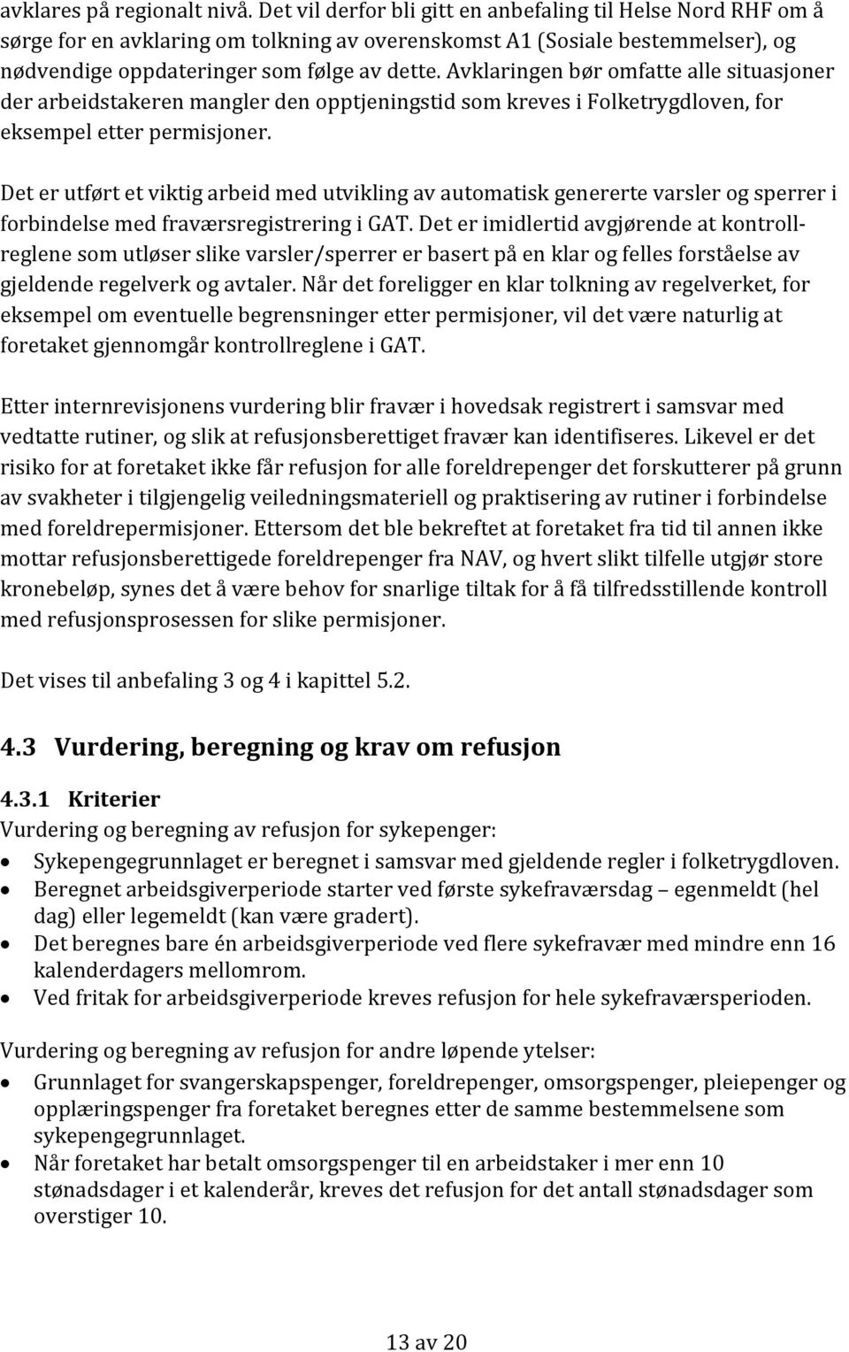 Avklaringen bør omfatte alle situasjoner der arbeidstakeren mangler den opptjeningstid som kreves i Folketrygdloven, for eksempel etter permisjoner.