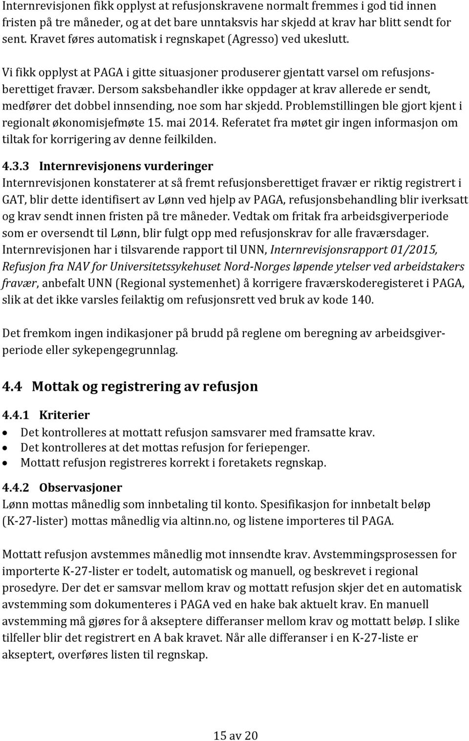 Dersom saksbehandler ikke oppdager at krav allerede er sendt, medfører det dobbel innsending, noe som har skjedd. Problemstillingen ble gjort kjent i regionalt økonomisjefmøte 15. mai 2014.