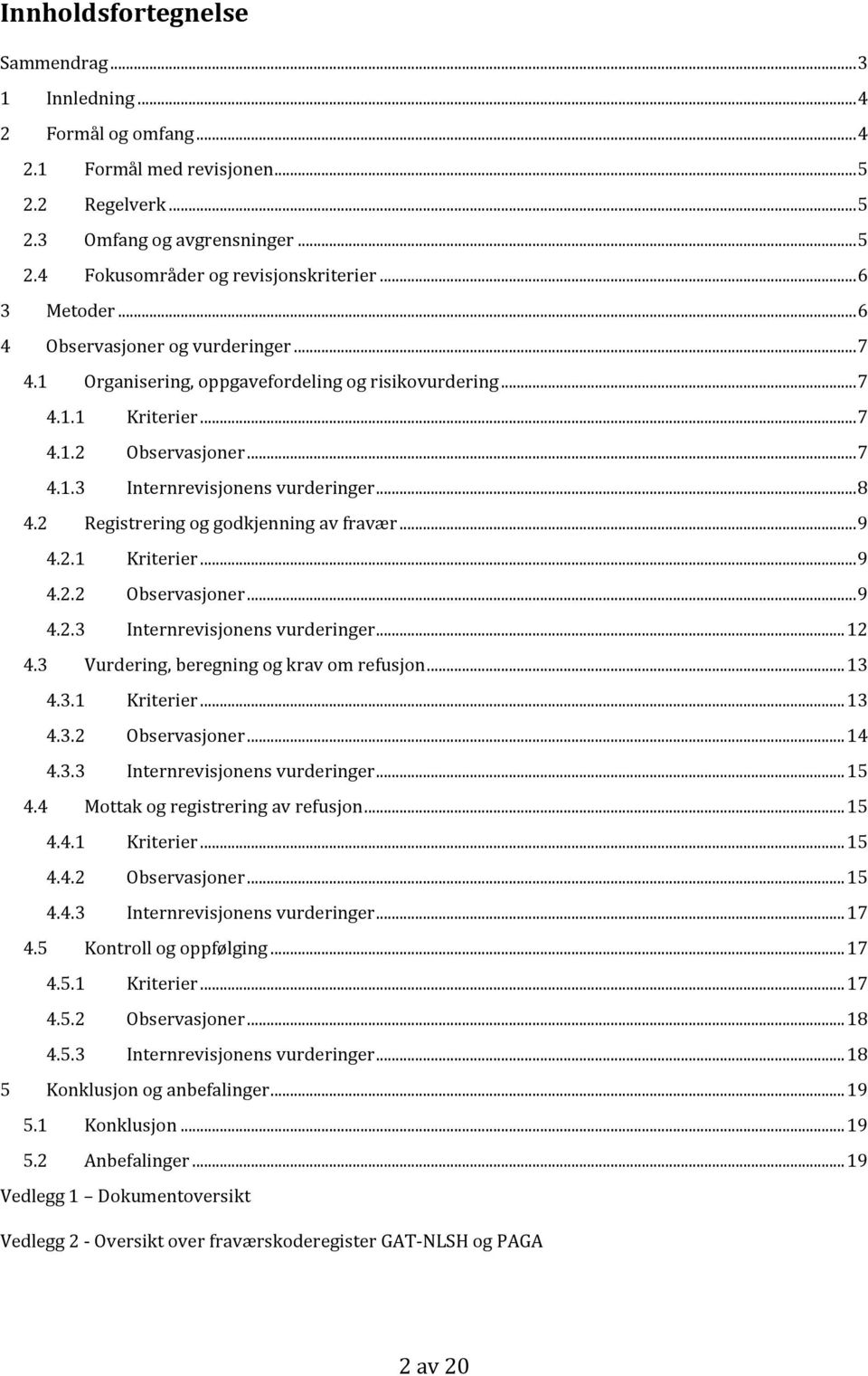 .. 8 4.2 Registrering og godkjenning av fravær... 9 4.2.1 Kriterier... 9 4.2.2 Observasjoner... 9 4.2.3 Internrevisjonens vurderinger... 12 4.3 Vurdering, beregning og krav om refusjon... 13 4.3.1 Kriterier... 13 4.3.2 Observasjoner... 14 4.